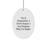 Funny Dispatcher Gifts from Men to Dispatcher Colleagues - Oval Ornament - I'm A Dispatcher. I Don't Argue. I Just Explain Why I'm Right. Christmas Unique Decorations - Image 1